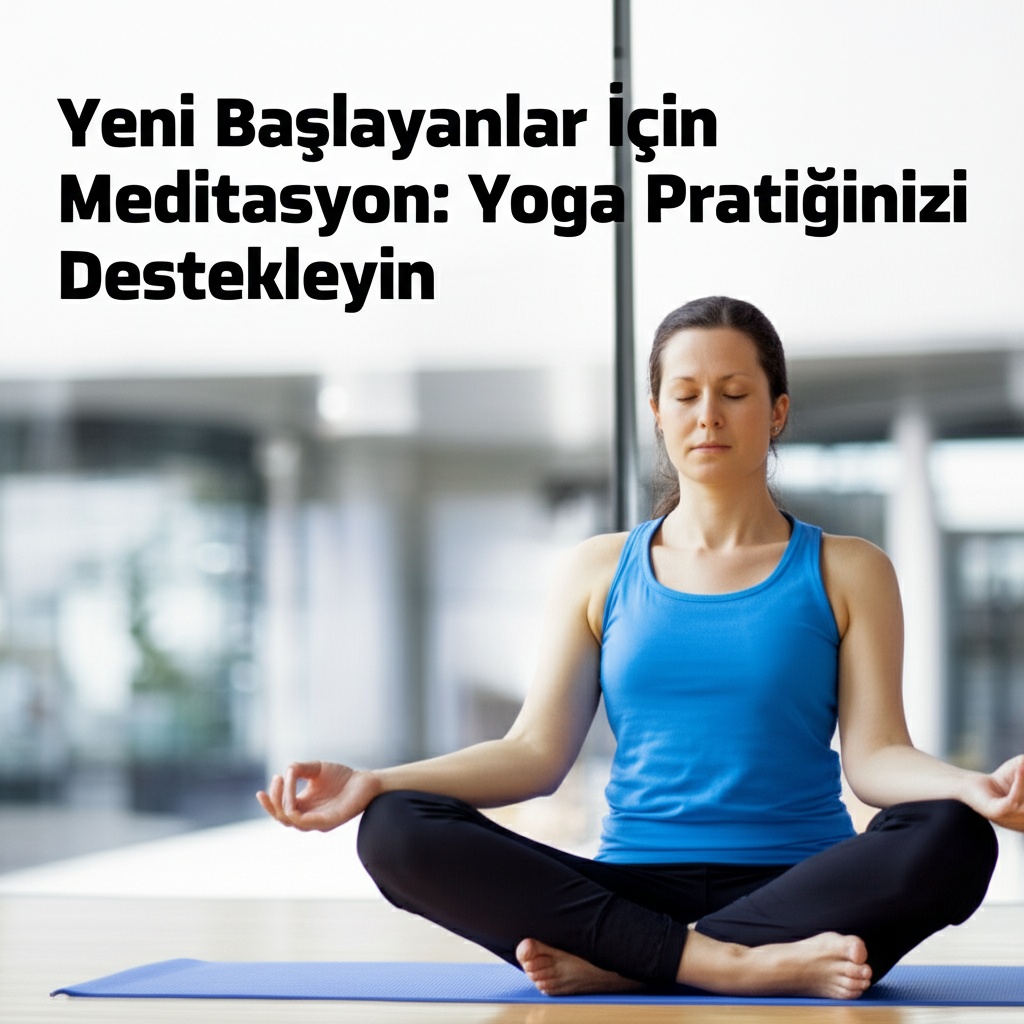 Yeni Başlayanlar İçin Meditasyon: Yoga Pratiğinizi Destekleyin